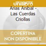 Arias Anibal - Las Cuerdas Criollas cd musicale di Arias Anibal