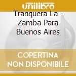 Tranquera La - Zamba Para Buenos Aires cd musicale di Tranquera La