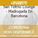 San Telmo Lounge - Madrugada En Barcelona cd musicale di San Telmo Lounge
