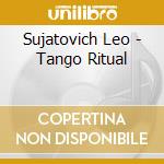 Sujatovich Leo - Tango Ritual cd musicale di Sujatovich Leo