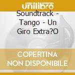Soundtrack - Tango - Un Giro Extra?O cd musicale di Soundtrack