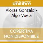 Aloras Gonzalo - Algo Vuela cd musicale di Aloras Gonzalo