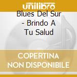 Blues Del Sur - Brindo A Tu Salud cd musicale di Blues Del Sur