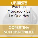Esteban Morgado - Es Lo Que Hay cd
