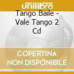 Tango Baile - Vale Tango 2 Cd cd