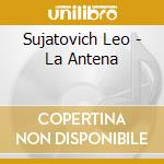 Sujatovich Leo - La Antena cd musicale di Sujatovich Leo