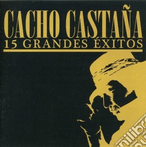 Cacho Castana - 15 Grandes Exitos cd musicale di Castana Cacho