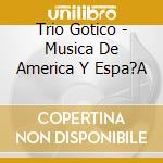 Trio Gotico - Musica De America Y Espa?A cd