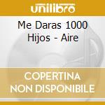 Me Daras 1000 Hijos - Aire cd musicale di Me Daras 1000 Hijos