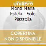Monti Maria Estela - Solo Piazzolla cd