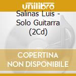 Salinas Luis - Solo Guitarra (2Cd) cd