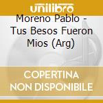 Moreno Pablo - Tus Besos Fueron Mios (Arg) cd