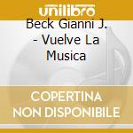Beck Gianni J. - Vuelve La Musica cd musicale di Beck Gianni J.