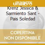 Krenz Jessica & Sarmiento Sant - Pais Soledad cd musicale di Krenz Jessica & Sarmiento Sant