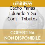 Cacho Farias Eduardo Y Su Conj - Tributos cd musicale di Cacho Farias Eduardo Y Su Conj