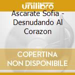 Ascarate Sofia - Desnudando Al Corazon cd musicale di Ascarate Sofia