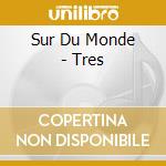 Sur Du Monde - Tres cd musicale di Sur Du Monde
