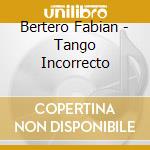 Bertero Fabian - Tango Incorrecto cd musicale di Bertero Fabian