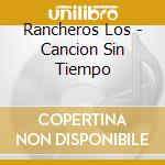 Rancheros Los - Cancion Sin Tiempo cd musicale di Rancheros Los