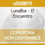 Lunalba - El Encuentro cd musicale di Lunalba