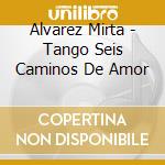 Alvarez Mirta - Tango Seis Caminos De Amor cd musicale di Alvarez Mirta
