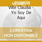 Vilte Claudia - Yo Soy De Aqui cd musicale di Vilte Claudia