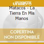 Matacos - La Tierra En Mis Manos cd