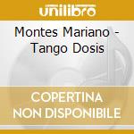 Montes Mariano - Tango Dosis cd musicale di Montes Mariano