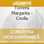 Torrens Margarita - Criolla cd musicale di Torrens Margarita