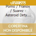 Pomo / Franov / Suarez - Asteroid Dirty Noise cd musicale di Pomo / Franov / Suarez