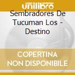 Sembradores De Tucuman Los - Destino cd musicale di Sembradores De Tucuman Los