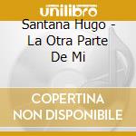 Santana Hugo - La Otra Parte De Mi cd musicale di Santana Hugo