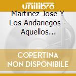 Martinez Jose Y Los Andariegos - Aquellos Tiempos Dichosos cd musicale di Martinez Jose Y Los Andariegos