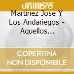 Martinez Jose Y Los Andariegos - Aquellos Tiempos Dichosos cd
