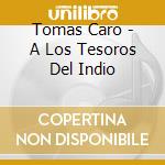Tomas Caro - A Los Tesoros Del Indio cd musicale di Tomas Caro