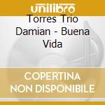 Torres Trio Damian - Buena Vida cd musicale di Torres Trio Damian