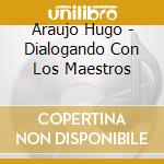 Araujo Hugo - Dialogando Con Los Maestros cd