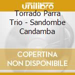 Torrado Parra Trio - Sandombe Candamba cd