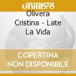 Olivera Cristina - Late La Vida cd musicale di Olivera Cristina