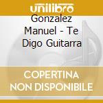 Gonzalez Manuel - Te Digo Guitarra cd