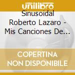 Sinusoidal Roberto Lazaro - Mis Canciones De Vida cd musicale di Sinusoidal Roberto Lazaro