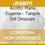 Acotto Maria Eugenia - Tangos Del Despues cd musicale di Acotto Maria Eugenia