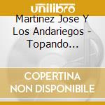 Martinez Jose Y Los Andariegos - Topando Horizontes cd musicale di Martinez Jose Y Los Andariegos