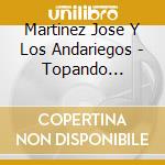 Martinez Jose Y Los Andariegos - Topando Horizontes cd