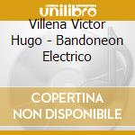 Villena Victor Hugo - Bandoneon Electrico cd musicale di Villena Victor Hugo