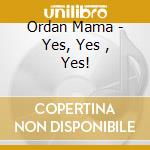 Ordan Mama - Yes, Yes , Yes! cd musicale di Ordan Mama