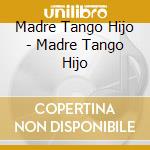 Madre Tango Hijo - Madre Tango Hijo cd