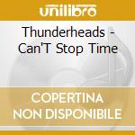 Thunderheads - Can'T Stop Time cd