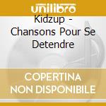 Kidzup - Chansons Pour Se Detendre cd musicale di Kidzup