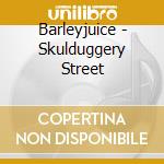 Barleyjuice - Skulduggery Street cd